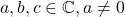 a,b,c\in\mathbb{C},a\neq 0