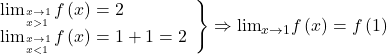 \[ 	\left. \begin{array}{l} 	  {\lim }\limits_{ x \to 1 \hfill \atop 	   x > 1 \hfill} f\left( x \right) = 2 \\ 	  {\lim }\limits_{ x \to 1 \hfill \atop 	   x < 1 \hfill} f\left( x \right) = 1 + 1 = 2 \\ 	 \end{array} \right\} \Rightarrow  {\lim }\limits_{x \to 1} f\left( x \right) = f\left( 1 \right) 	\] 	