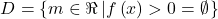 \[ 	D = \left\{ {m \in \Re \left| {f\left( x \right) > 0 = \emptyset } \right.} \right\} 	\]