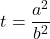 \[ 	t = \frac{{a^2 }}{{b^2 }} 	\]