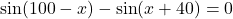 \sin(100-x)-\sin(x+40)=0