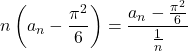 \[n\left( {a{}_n - \frac{{\pi ^2 }}{6}} \right) = \frac{{a_n  - \frac{{\pi ^2 }}{6}}}{{\frac{1}{n}}}\]