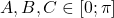 A,B,C\in\left[ 0; \pi]