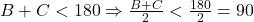 B+C<180 \Rightarrow \frac{B+C}{2}<\frac{180}{2}=90