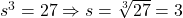 s^3=27 \Rightarrow s=\sqrt[3]{27}=3