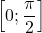 \[ 	\left[ {0;\frac{\pi }{2}} \right]