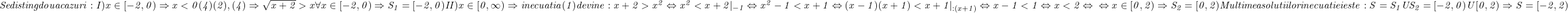  	\it{\bl Se disting doua cazuri:\\\;\\I) x \in [-2, 0) \Rightarrow  x<0   (4)\\\;\\(2), (4) \Rightarrow  \sqrt{x+2} > x  \forall x \in [-2, 0) \Rightarrow  S_1 = [-2, 0)\\\;\\II) x \in [0, \infty) \Rightarrow inecuatia  (1) devine:\\\;\\x+2 > x^2 \Leftrightarrow  x^2 < x+2|_{ -1} \Leftrightarrow  x^2-1 < x+1 \Leftrightarrow (x-1)(x+1) < x+1|_{ :(x+1)} \Leftrightarrow  x-1 < 1 \Leftrightarrow  x < 2 \Leftrightarrow \\\;\\\Leftrightarrow  x \in [0, 2) \Rightarrow  S_2 = [0, 2)\\\;\\Multimea solutiilor inecuatiei este :\\\;\\S = S_1 U S_2 = [-2, 0) U [0, 2) \Rightarrow  S = [-2, 2)} 	 	