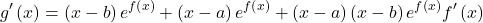 \[ 	g'\left( x \right) = \left( {x - b} \right)e^{f\left( x \right)}  + \left( {x - a} \right)e^{f\left( x \right)}  + \left( {x - a} \right)\left( {x - b} \right)e^{f\left( x \right)} f'\left( x \right) 	\] 	