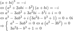 \[ 	\begin{array}{l} 	 \left( {a + bi} \right)^3  =  - i \\ 	  \Leftrightarrow \left( {a^2  + 2abi - b^2 } \right)\left( {a + bi} \right) =  - i \\ 	  \Leftrightarrow a^3  - 3ab^2  + 3a^2 bi - b^3 i + i = 0 \\ 	  \Leftrightarrow a^3  - 3ab^2  + i\left( {3a^2 b - b^3  + 1} \right) = 0 + 0i \\ 	  \Rightarrow \left\{ \begin{array}{l} 	 a^3  - 3ab^2  = 0 \Leftrightarrow a\left( {a^2  - 3b^2 } \right) = 0 \\ 	 3a^2 b - b^3  + 1 = 0 \\ 	 \end{array} \right. \\ 	 \end{array} 	\]