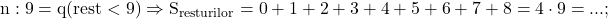 \rm{\Large\bl\\ n : 9 = q (rest < 9)\\ 	 \Rightarrow  S_{resturilor}=0+1+2+3+4+5+6+7+8=4\cdot9 = ... ; 	