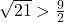 \sqrt{21}>\frac{9}{2}