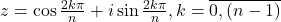 z=\cos \frac{2k\pi}{n}+i\sin \frac{2k\pi}{n},k=\overline{0,(n-1)}