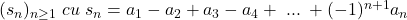 (s_n)_{n\geq 1}\;cu\;s_n=a_1-a_2+a_3-a_4+\;...\;+(-1)^{n+1}a_n