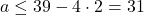 a\leq 39-4\cdot 2=31