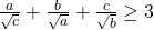 \bl\frac{a}{\sqrt c}+\frac{b}{\sqrt a}+\frac{c}{\sqrt b}\ge 3