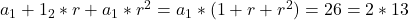  	a_1 + 1_2*r + a_1*{r}^{2} = a_1*(1+ r  + {r}^{2}) = 26 = 2*13 	