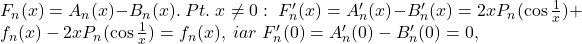 F_n(x)=A_n(x)-B_n(x).\;Pt.\;x\neq 0:\;F'_n(x)=A'_n(x)-B'_n(x) =2xP_n(\cos \frac{1}{x})+f_n(x)-2xP_n(\cos \frac{1}{x})=f_n(x),\; 	iar\;F'_n(0)=A'_n(0)-B'_n(0)=0,