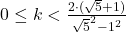 0\leq k<\frac{2\cdot (\sqrt{5}+1)}{\sqrt{5}^2-1^2}