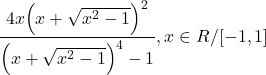  	\[\frac{{4x{{\left( {x + \sqrt {{x^2} - 1} } \right)}^2}}}{{{{\left( {x + \sqrt {{x^2} - 1} } \right)}^4} - 1}},x \in R/[ - 1,1]\] 	