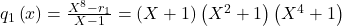 q_{1}\left ( x \right )=\frac{X^{8}-r_{1}}{X-1}=\left ( X+1 \right )\left ( X^{2}+1 \right )\left ( X^{4}+1 \right )