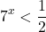 \[ 	7^x  < \frac{1}{2} 	\]