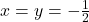  x=y=-\frac{1}{2} 