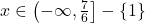 x\in \left(-\infty,\frac{7}{6}\right]-\{1\}