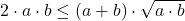 2 \cdot a \cdot b\leq (a+b) \cdot \sqrt{a \cdot b}