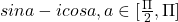 sina-icosa, a\in [\frac{\Pi }{2},\Pi ]  