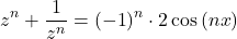 \[ 	z^n  + \frac{1}{{z^n }} = \left( { - 1} \right)^n  \cdot 2\cos \left( {nx} \right) 	\]