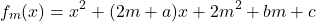  \[f_m (x) = x^2  +(2m + a)x + 2m^2  + bm + c\] 