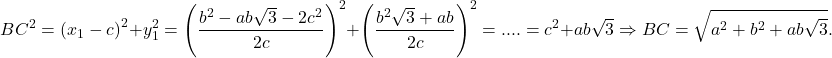 \[ 	BC^2  = \left( {x_1  - c} \right)^2  + y_1^2  = \left( {\frac{{b^2  - ab\sqrt 3  - 2c^2 }}{{2c}}} \right)^2  + \left( {\frac{{b^2 \sqrt 3  + ab}}{{2c}}} \right)^2  = .... = c^2  + ab\sqrt 3  \Rightarrow BC = \sqrt {a^2  + b^2  + ab\sqrt 3 } . 	\] 	