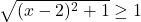 \sqrt {(x - 2)^2  + 1}  \ge 1