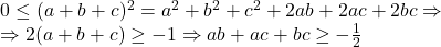 0\le (a+b+c)^{2}=a^2+b^2+c^2+2ab+2ac+2bc\Rightarrow\\ \Rightarrow 2(a+b+c)\ge -1\Rightarrow ab+ac+bc\ge-\frac{1}{2}