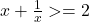 x+\frac{1}{x} >= 2