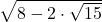 \sqrt{8-2\cdot\sqrt{15}}