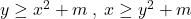  	y\geq x^2+m\: ,\: x\geq y^2+m 	 	