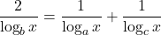  	\[ 	\frac{2}{{\log _b x}} = \frac{1}{{\log _a x}} + \frac{1}{{\log _c x}} 	\] 	