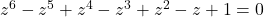 z^{6}-z^{5}+z^{4}-z^{3}+z^{2}-z+1=0 	 	 	