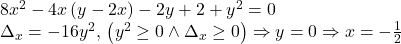 \begin{array}{l} 	8{x^2} - 4x\left( {y - 2x} \right) - 2y + 2 + {y^2} = 0\\ 	{\Delta _x} =  - 16{y^2},\,\left( {{y^2} \ge 0 \wedge {\Delta _x} \ge 0} \right) \Rightarrow y = 0 \Rightarrow x =  - \frac{1}{2} 	\end{array}