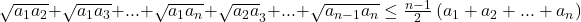  	 	\sqrt {a_1 a_2 }  + \sqrt {a_1 a_3 }  + ... + \sqrt {a_1 a_n }  + \sqrt {a_2 a} _3  + ... + \sqrt {a_{n - 1} a_n }  \le \frac{{n - 1}}{2}\left( {a_1  + a_2  + ... + a_n } \right) 	 	