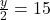 \frac{y}{2}=15