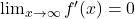 \lim_{x\to\infty}f'(x)=0