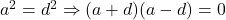 a^2=d^2 \Rightarrow (a+d)(a-d)=0