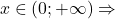 \[ 	x \in \left( {0; + \infty } \right) \Rightarrow 	\]