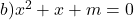  	b)x^2+x+m=0 	