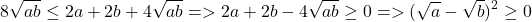  	\[ 	8\sqrt {ab}  \le 2a + 2b + 4\sqrt {ab}  =  > 2a + 2b - 4\sqrt {ab}  \ge 0 =  > (\sqrt a  - \sqrt b )^2  \ge 0 	\] 	