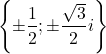 \[ 	\left\{ { \pm \frac{1}{2}; \pm \frac{{\sqrt 3 }}{2}i} \right\} 	\]