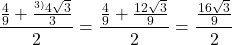  	\[ 	\frac{{\frac{4}{9} + \frac{{{}^{3)}4\sqrt 3 }}{3}}}{2} = \frac{{\frac{4}{9} + \frac{{12\sqrt 3 }}{9}}}{2} = \frac{{\frac{{16\sqrt 3 }}{9}}}{2} 	\] 	