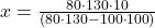 x = \frac{{80 \cdot 130 \cdot 10}}{{\left( {80 \cdot 130 - 100 \cdot 100} \right)}}